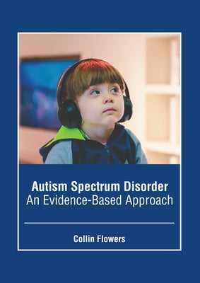 Autism Spectrum Disorder: An Evidence-Based Approach by Flowers, Collin
