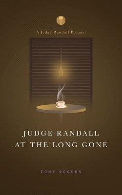 Judge Randall At The Long Gone: A Judge Randall Prequel by Rogers, Tony