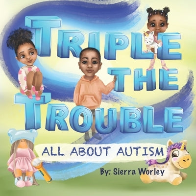Triple The Trouble: All About Autism by Gorbatiyk, Yana