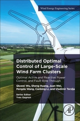 Distributed Optimal Control of Large-Scale Wind Farm Clusters: Optimal Active and Reactive Power Control, and Fault Ride Through by Wu, Qiuwei