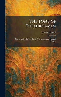 The Tomb of Tutankhamen: Discovered by the Late Earl of Carnarvon and Howard Carter. by Carter, Howard