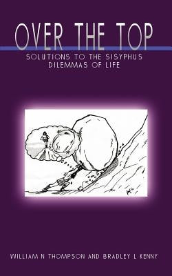 Over the Top: Solutions to the Sisyphus Dilemmas of Life by Thompson, William N.