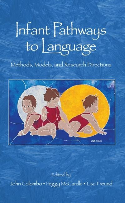 Infant Pathways to Language: Methods, Models, and Research Disorders by Colombo, John