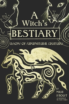 A Witch's Bestiary: Visions of Supernatural Creatures by D'Aoust, Maja