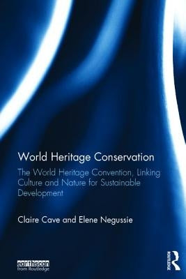 World Heritage Conservation: The World Heritage Convention, Linking Culture and Nature for Sustainable Development by Cave, Claire