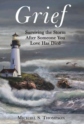 Grief: Surviving the Storm After Someone You Love Has Died by Thompson, Michael S.