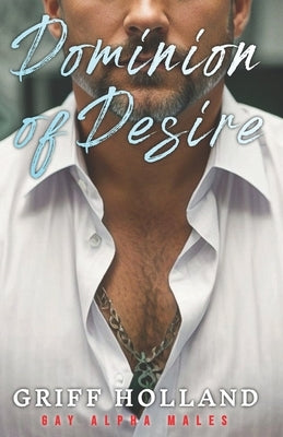 Dominion of Desire: Gay Alpha Males by Holland, Griff