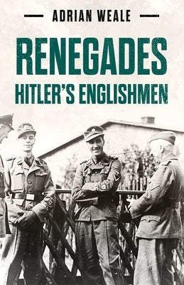 Renegades: Hitler's Englishmen by Weale, Adrian