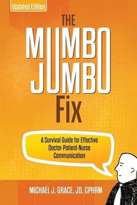 The Mumbo Jumbo Fix: A Survival Guide for Effective Doctor-Patient-Nurse Communication (UPDATED EDITION) by Grace, Michael J.
