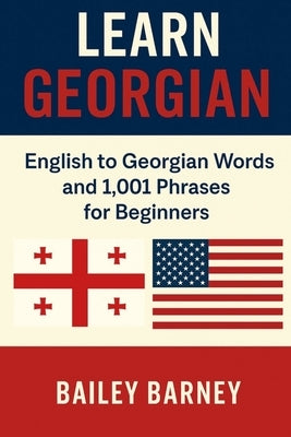 Learn Georgian: English to Georgian Words and 1,001 Phrases for Beginners by Barney, Bailey