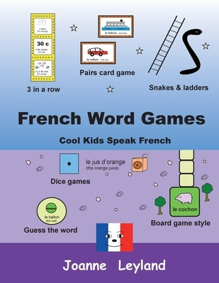 French Word Games: Cool Kids Speak French by Leyland, Joanne