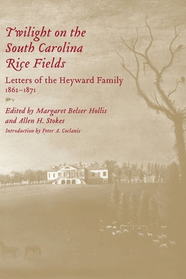 Twilight on the South Carolina Rice Fields: Letters of the Heyward Family, 1862-1871 by Hollis, Margaret Belser