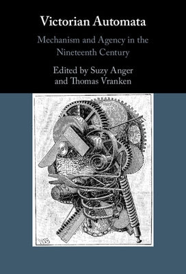 Victorian Automata: Mechanism and Agency in the Nineteenth Century by Anger, Suzy