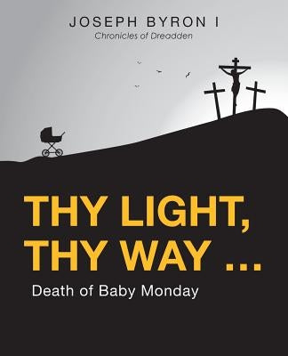 Thy Light, Thy Way ...: Death of Baby Monday by Byron I., Joseph