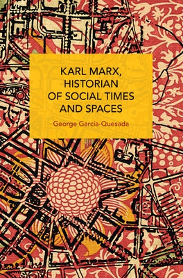Karl Marx, Historian of Social Times and Spaces by García-Quesada, George