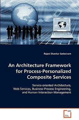 An Architecture Framework for Process-Personalized Composite Services by Sadasivam, Rajani Shankar