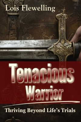 Tenacious Warrior: Thriving Beyond Life's Trials by Flewelling, Lois