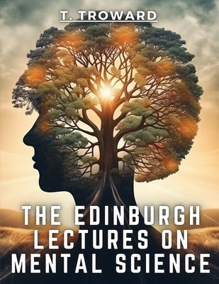 The Edinburgh Lectures on Mental Science by T Troward