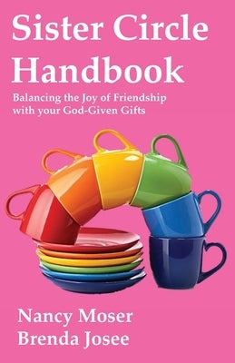 Sister Circle Handbook: Balancing the Joy of Friendship with your God-given Gifts by Moser, Nancy