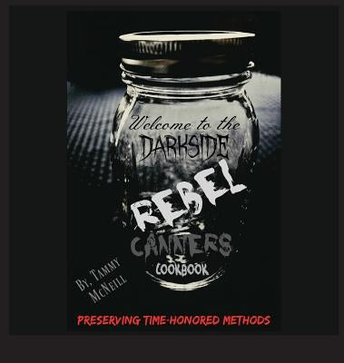 Rebel Canners Cookbook: Preserving Time Honored Methods by McNeill, Tammy