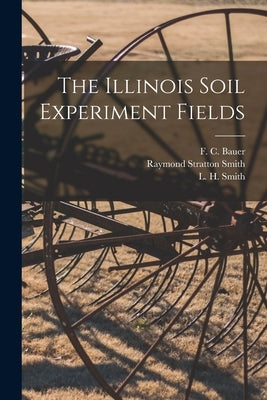 The Illinois Soil Experiment Fields by Bauer, F. C. (Frederick Charles) 1886-