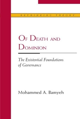 Of Death and Dominion: The Existential Foundations of Governance by Bamyeh, Mohammed A.