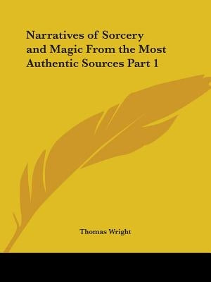 Narratives of Sorcery and Magic From the Most Authentic Sources Part 1 by Wright, Thomas