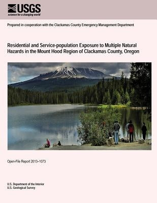 Residential and Service-population Exposure to Multiple Natural Hazards in the Mount Hood Region of Clackamas County, Oregon by U. S. Department of the Interior