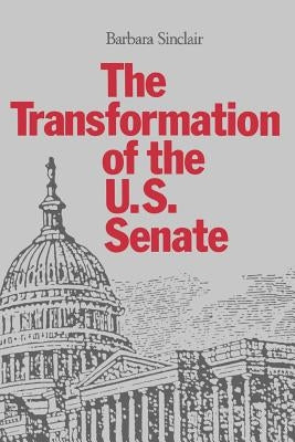 The Transformation of the U.S. Senate by Sinclair, Barbara