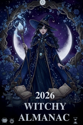 2026 Witchy Almanac: Your Complete Guide to Moon Cycles, Magical Herbs, Zodiac Astrology, Spells, and the Wheel of the Year by Mojica, Editorial