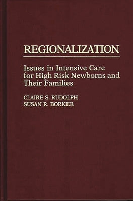 Regionalization: Issues in Intensive Care for High Risk Newborns and Their Families by Borker, S. R.
