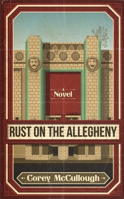 Rust on the Allegheny by McCullough, Corey