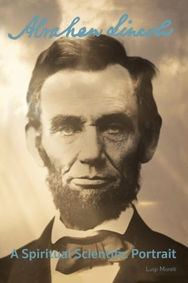 Abraham Lincoln: a Spiritual Scientific Portrait by Morelli, Luigi
