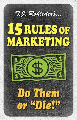 15 Rules of Marketing by Rohleder, T. J.