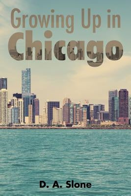 Growing Up in Chicago by D. a. Slone