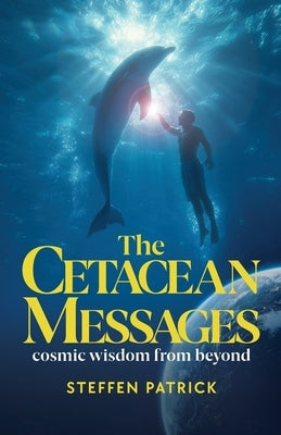 The Cetacean Messages: cosmic wisdom from beyond by Patrick, Steffen