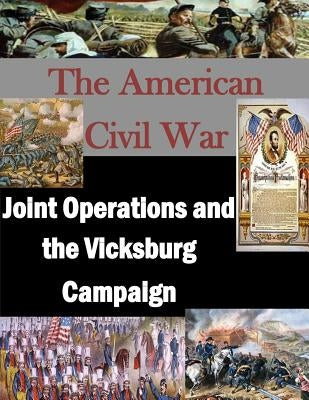 Joint Operations and the Vicksburg Campaign by U. S. Army Command and General Staff Col