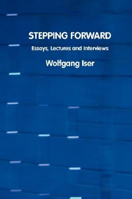 Stepping Forward: Essays, Lectures and Interviews by Iser, Wolfgang