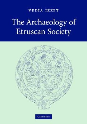The Archaeology of Etruscan Society by Izzet, Vedia