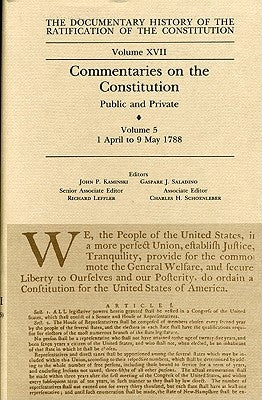 The Documentary History of the Ratification of the Constitution, Volume 17: Commentaries on the Constitution, Public and Private: Volume 5, 1 April to by Kaminski, John P.
