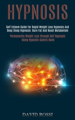 Hypnosis: Self Esteem Guide for Rapid Weight Loss Hypnosis and Deep Sleep Hypnosis: Burn Fat and Boost Metabolism (Permanently W by Rossi, David