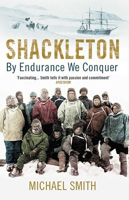 Shackleton: By Endurance We Conquer by Smith, Michael