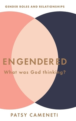 Engendered: What Was God Thinking? Gender Roles & Relationships by Cameneti, Patsy