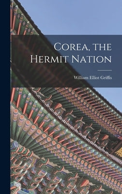 Corea, the Hermit Nation by Griffis, William Elliot