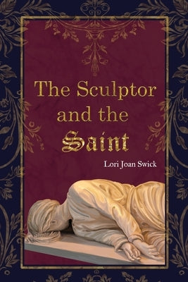 The Sculptor and the Saint by Swick, Lori Joan