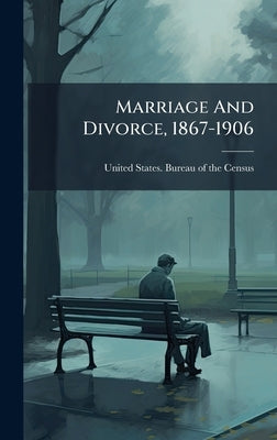 Marriage And Divorce, 1867-1906 by United States Bureau of the Census