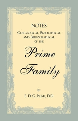 Notes Genealogical, Biographical and Bibliographical of the Prime Family by Prime, E. D. G.