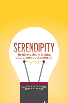 Serendipity in Rhetoric, Writing, and Literacy Research by Goggin, Maureen Daly