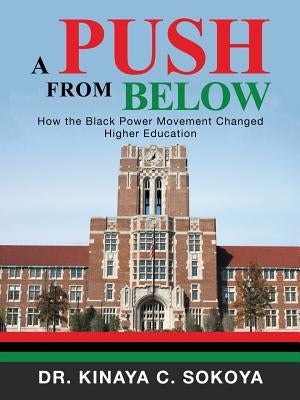 A Push from Below: How the Black Power Movement Changed Higher Education by Sokoya, Kinaya C.