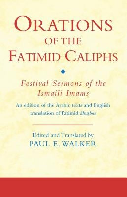 Orations of the Fatimid Caliphs: Festival Sermons of the Ismaili Imams by Walker, Paul